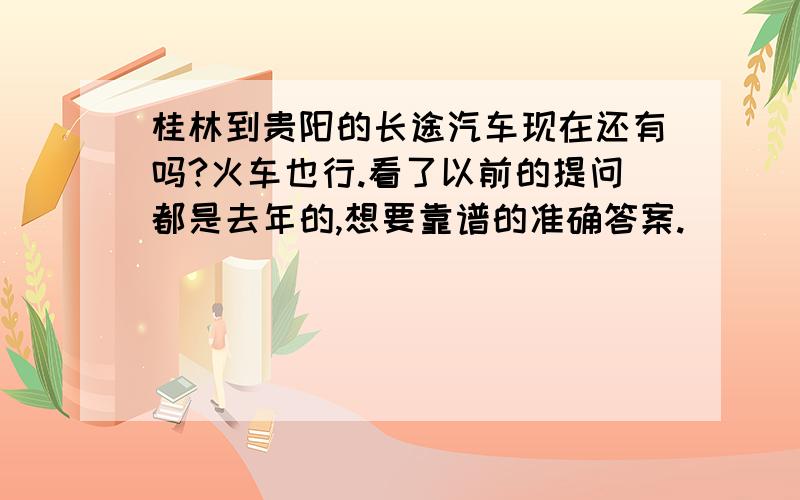 桂林到贵阳的长途汽车现在还有吗?火车也行.看了以前的提问都是去年的,想要靠谱的准确答案.