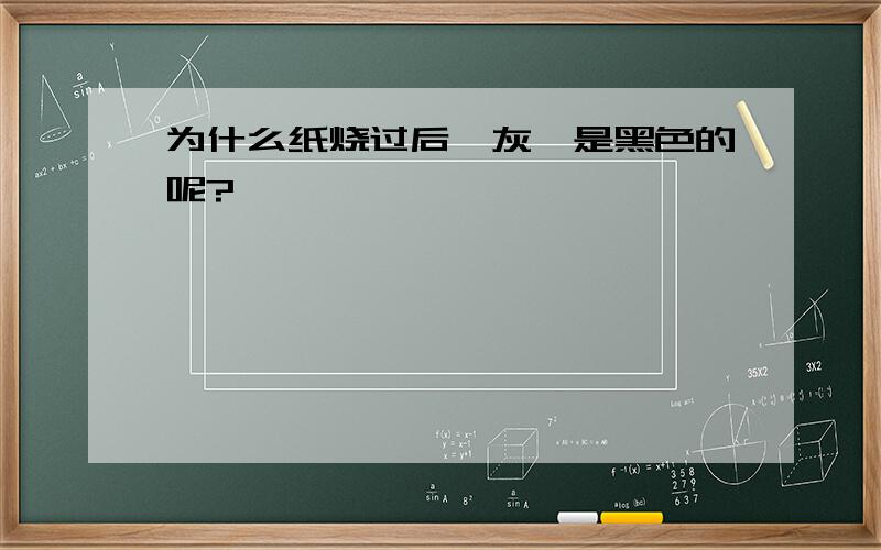 为什么纸烧过后,灰烬是黑色的呢?