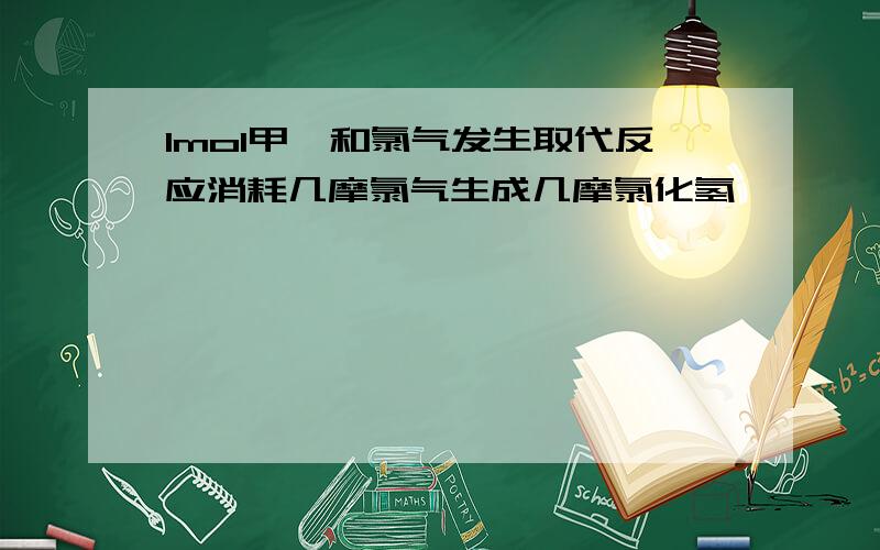 1mol甲烷和氯气发生取代反应消耗几摩氯气生成几摩氯化氢