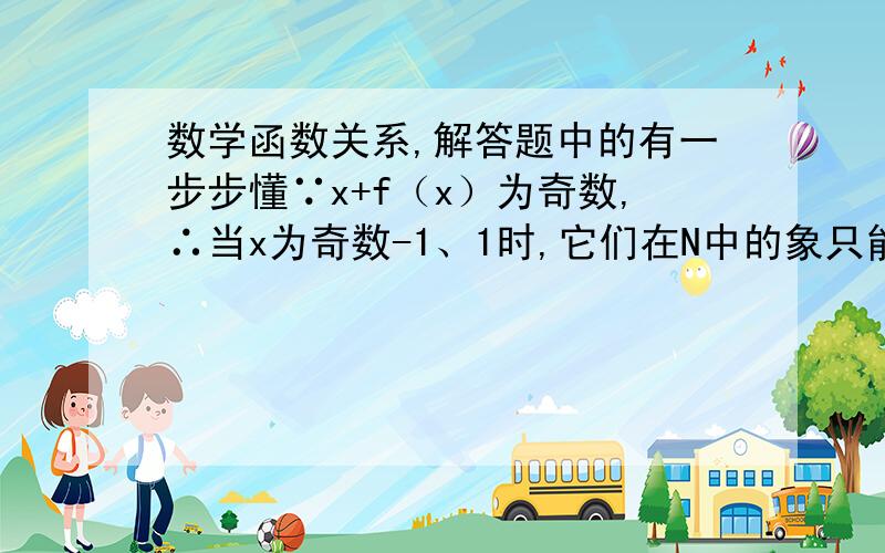 数学函数关系,解答题中的有一步步懂∵x+f（x）为奇数,∴当x为奇数-1、1时,它们在N中的象只能为偶数-2、0或2,由分步计数原理和对应方法有32=9种；而当x=0时,它在N中的象为奇数-1或1,共有2种对