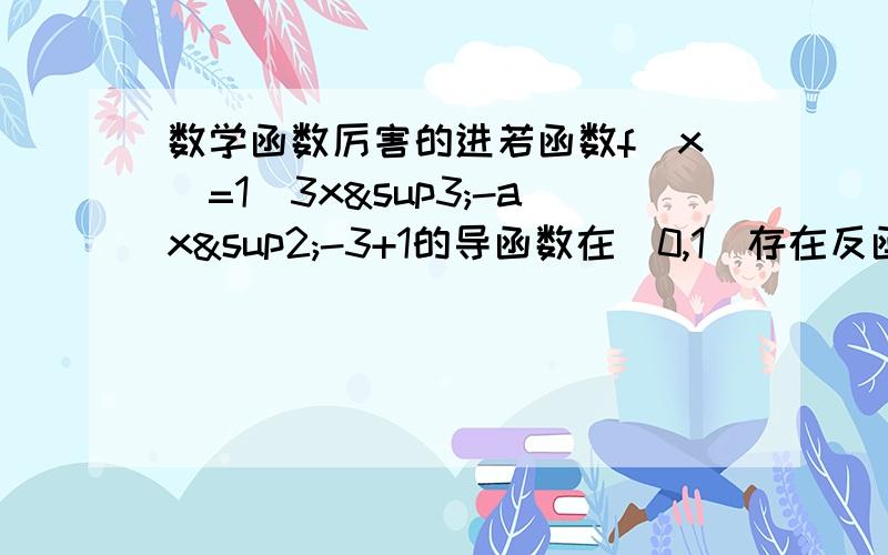 数学函数厉害的进若函数f（x）=1／3x³-ax²-3+1的导函数在[0,1]存在反函数求a的取值范围