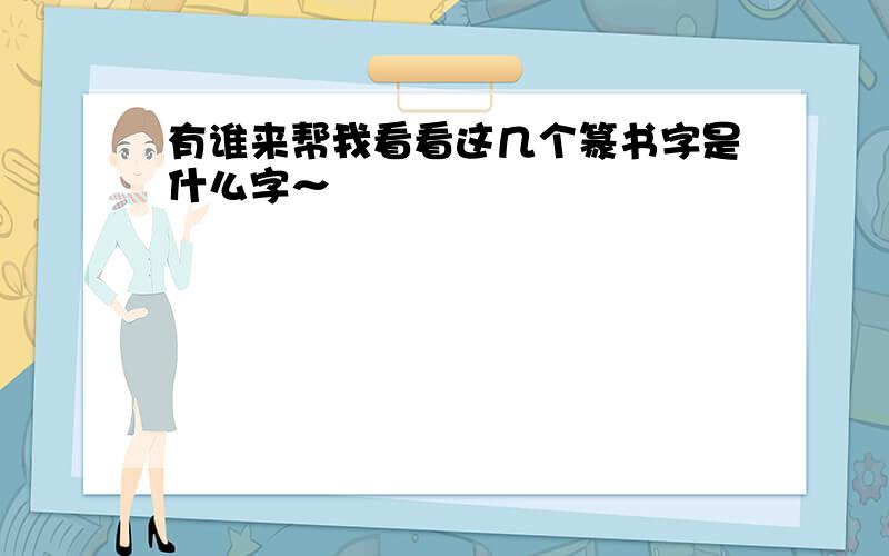 有谁来帮我看看这几个篆书字是什么字～