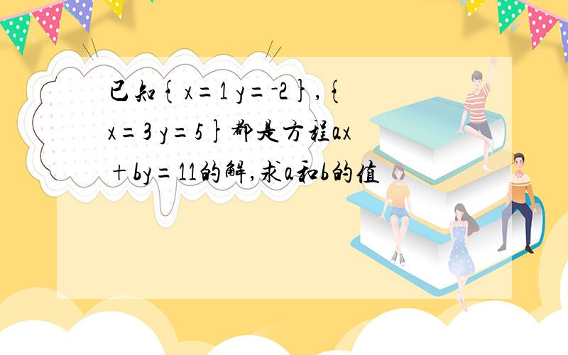 已知{x=1 y=-2},{x=3 y=5}都是方程ax+by=11的解,求a和b的值