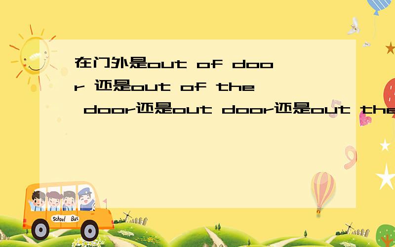 在门外是out of door 还是out of the door还是out door还是out the door