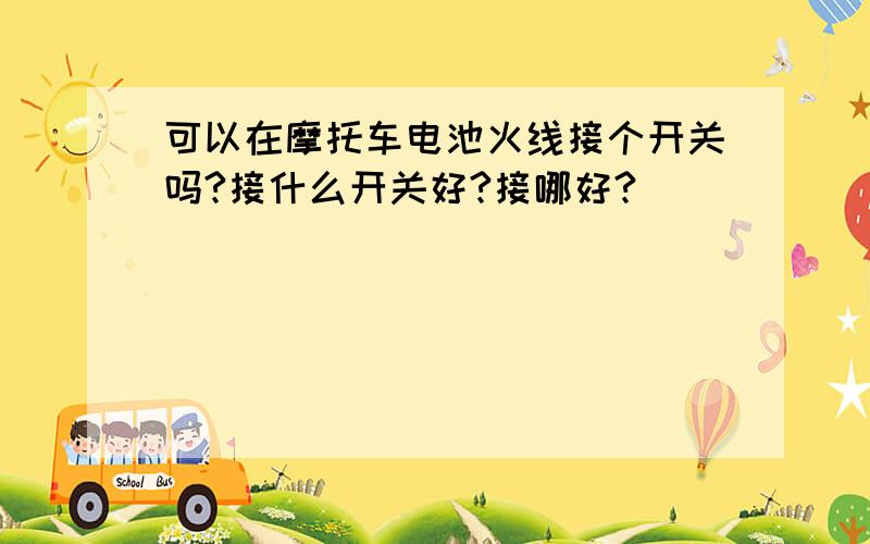 可以在摩托车电池火线接个开关吗?接什么开关好?接哪好?