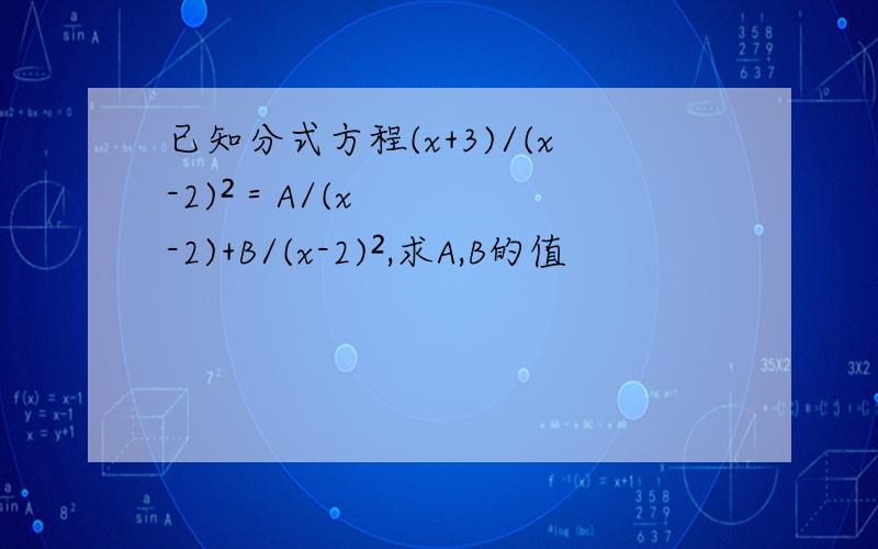 已知分式方程(x+3)/(x-2)²＝A/(x-2)+B/(x-2)²,求A,B的值