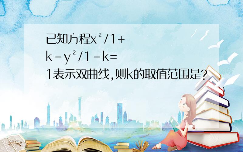 已知方程x²/1+k-y²/1-k=1表示双曲线,则k的取值范围是?