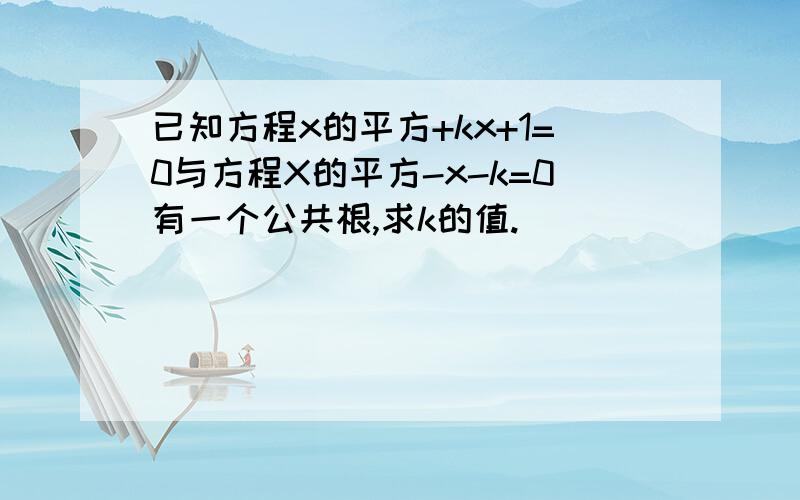 已知方程x的平方+kx+1=0与方程X的平方-x-k=0有一个公共根,求k的值.