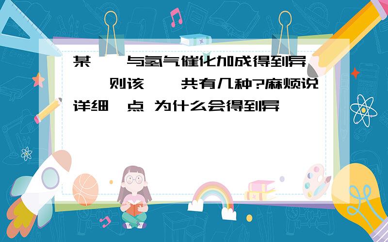 某烯烃与氢气催化加成得到异戊烷,则该烯烃共有几种?麻烦说详细一点 为什么会得到异戊烷