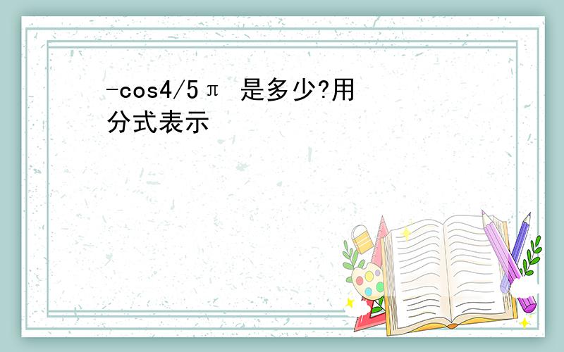 -cos4/5π 是多少?用分式表示