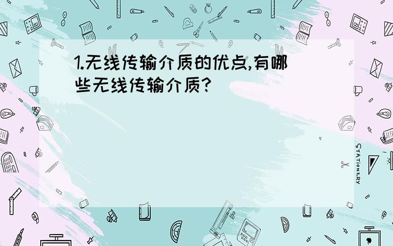 1.无线传输介质的优点,有哪些无线传输介质?