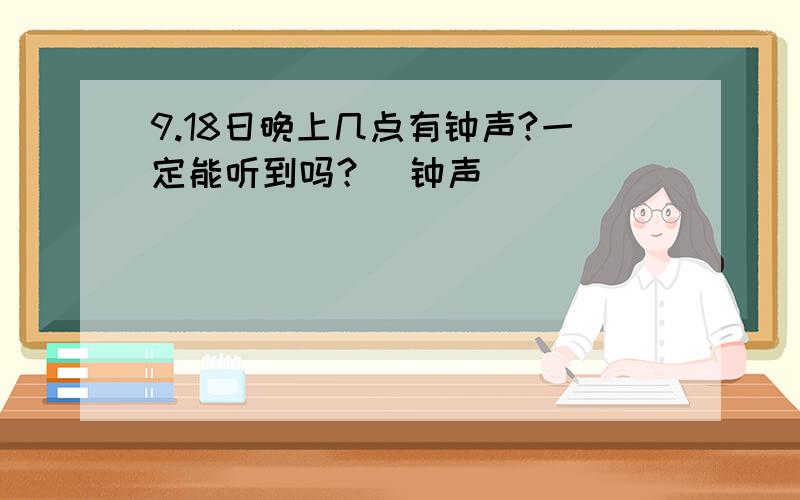 9.18日晚上几点有钟声?一定能听到吗？（钟声）