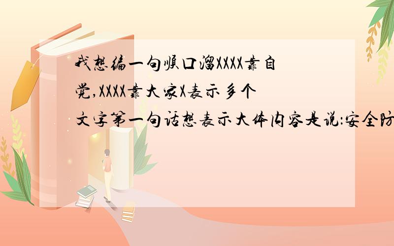 我想编一句顺口溜XXXX靠自觉,XXXX靠大家X表示多个文字第一句话想表示大体内容是说：安全防范意识、个人行动要靠每个人去自觉地实施；针对每一个人,个体!第二句想表达的意识是说：促进