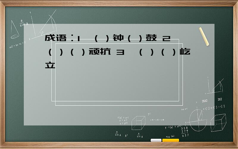 成语：1,（）钟（）鼓 2,（）（）顽抗 3,（）（）屹立