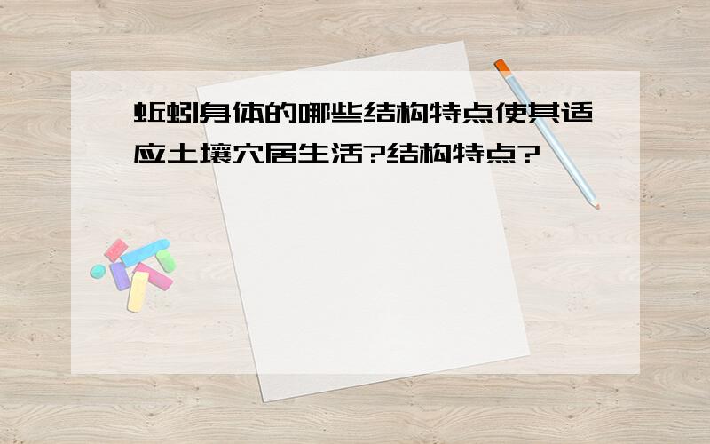 蚯蚓身体的哪些结构特点使其适应土壤穴居生活?结构特点?