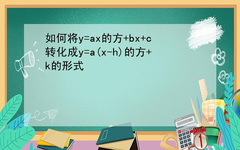 如何将y=ax的方+bx+c转化成y=a(x-h)的方+k的形式