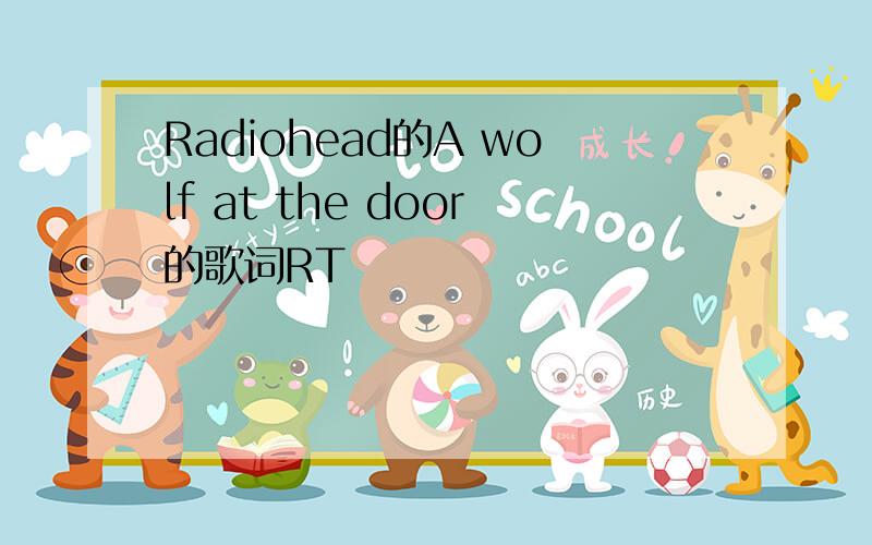 Radiohead的A wolf at the door的歌词RT