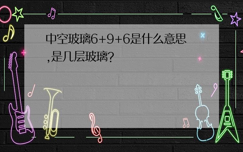 中空玻璃6+9+6是什么意思,是几层玻璃?