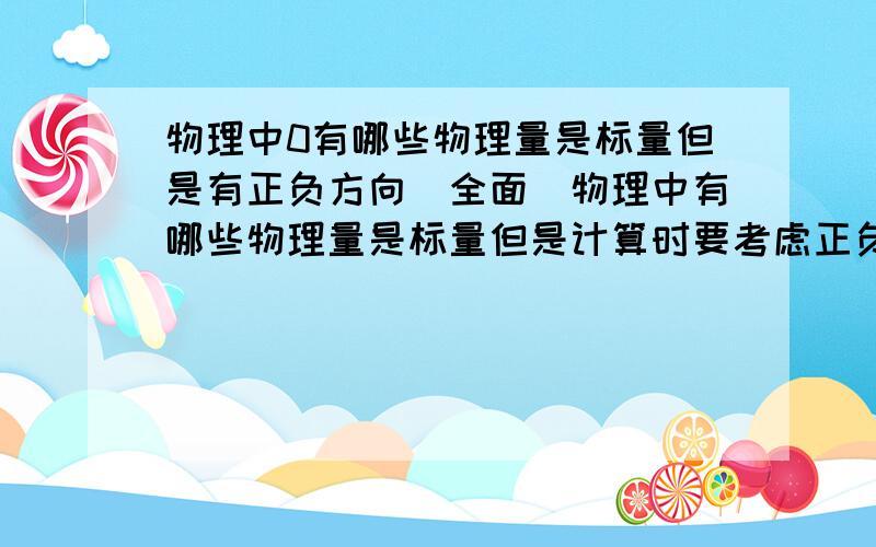 物理中0有哪些物理量是标量但是有正负方向（全面)物理中有哪些物理量是标量但是计算时要考虑正负方向高中物理中有哪些物理量是标量但是有正负方向比如 功 请全都总结出来