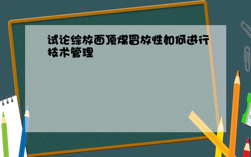 试论综放面顶煤冒放性如何进行技术管理