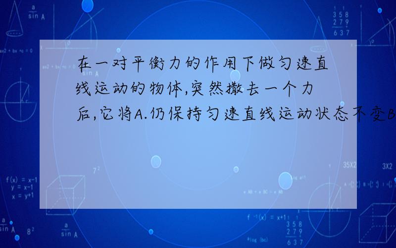 在一对平衡力的作用下做匀速直线运动的物体,突然撒去一个力后,它将A.仍保持匀速直线运动状态不变B.改变运动状态C.慢慢停止运动D.突然停止运动2.[k= 0.667 ] 20世纪50年代初,在我国辽宁省普