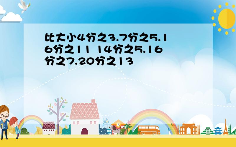 比大小4分之3.7分之5.16分之11 14分之5.16分之7.20分之13