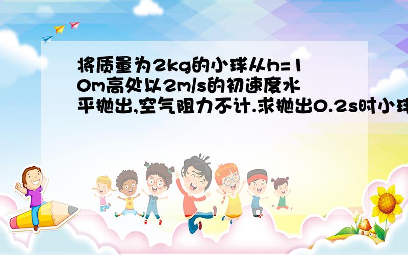 将质量为2kg的小球从h=10m高处以2m/s的初速度水平抛出,空气阻力不计.求抛出0.2s时小球的动能大小