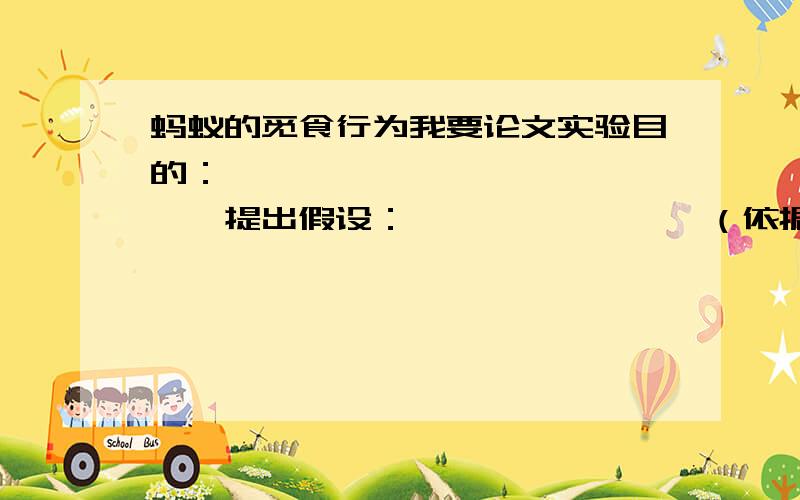 蚂蚁的觅食行为我要论文实验目的：``````````````提出假设：````````（依据）实验过程````````