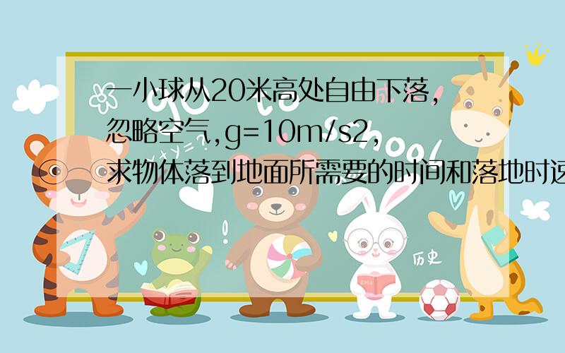 一小球从20米高处自由下落,忽略空气,g=10m/s2,求物体落到地面所需要的时间和落地时速度