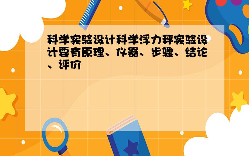 科学实验设计科学浮力秤实验设计要有原理、仪器、步骤、结论、评价