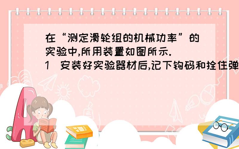 在“测定滑轮组的机械功率”的实验中,所用装置如图所示.(1)安装好实验器材后,记下钩码和拴住弹簧秤的线端原先的位置,然后        向上提起弹簧秤,读出       的大小,测出钩码的        和拴