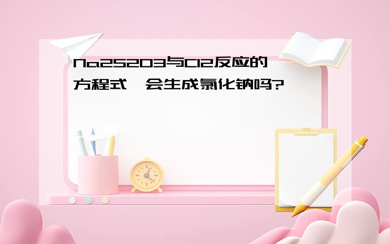 Na2S2O3与Cl2反应的方程式,会生成氯化钠吗?