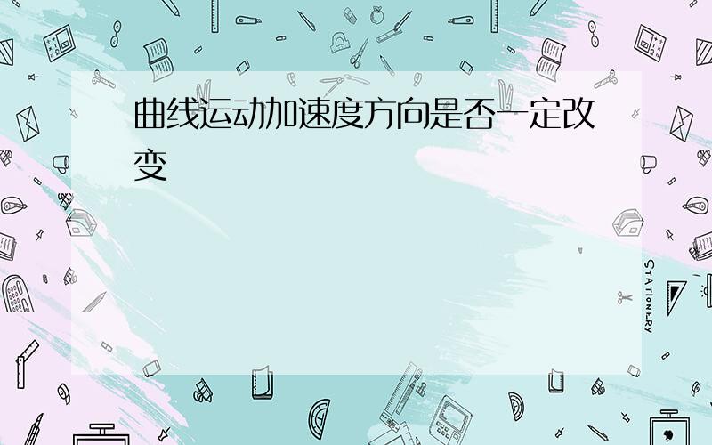 曲线运动加速度方向是否一定改变