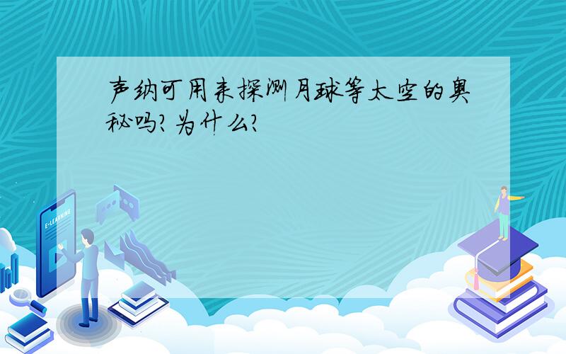 声纳可用来探测月球等太空的奥秘吗?为什么?