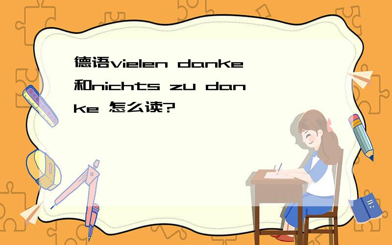 德语vielen danke和nichts zu danke 怎么读?