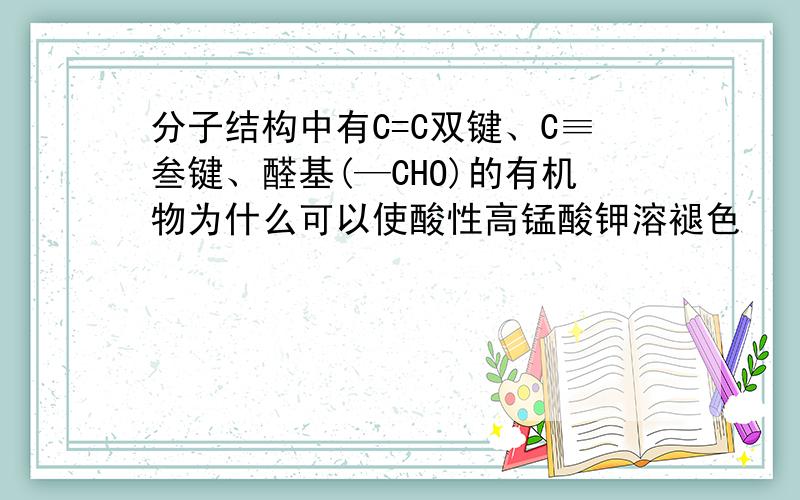 分子结构中有C=C双键、C≡叁键、醛基(—CHO)的有机物为什么可以使酸性高锰酸钾溶褪色