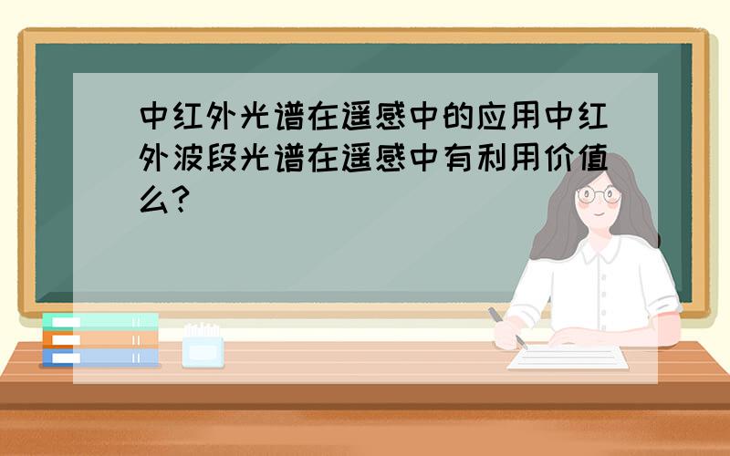 中红外光谱在遥感中的应用中红外波段光谱在遥感中有利用价值么?