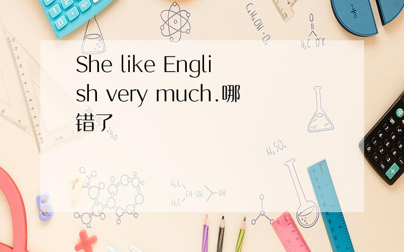 She like English very much.哪错了