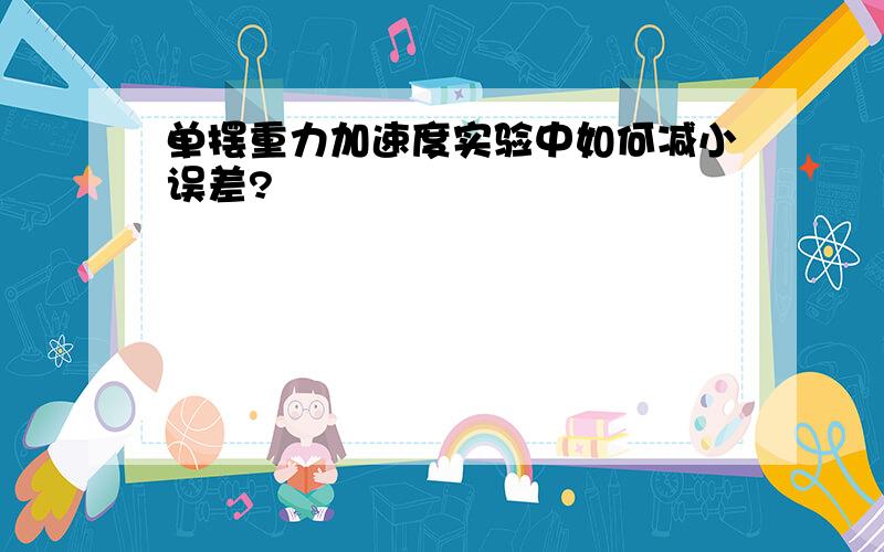 单摆重力加速度实验中如何减小误差?