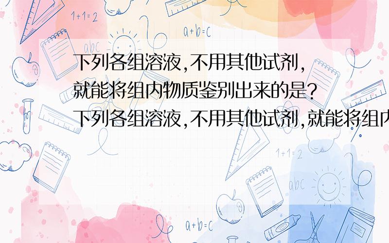 下列各组溶液,不用其他试剂,就能将组内物质鉴别出来的是?下列各组溶液,不用其他试剂,就能将组内物质鉴别出来的是 （ ）A.NaCl,HCl,H2SO4,AgNO3B.CUSO4,NaOH,BaCl2,HClC.K2CO3,HCl,NaOH,BaCl2D.NaOH,KOH,Mg(OH)2,H2