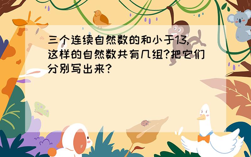 三个连续自然数的和小于13,这样的自然数共有几组?把它们分别写出来?