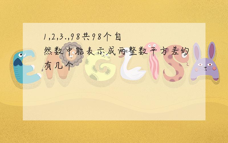 1,2,3.,98共98个自然数中能表示成两整数平方差的有几个