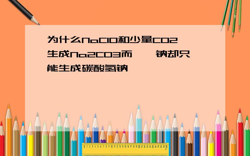 为什么NaClO和少量CO2生成Na2CO3而苯酚钠却只能生成碳酸氢钠