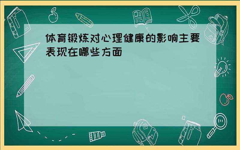 体育锻炼对心理健康的影响主要表现在哪些方面