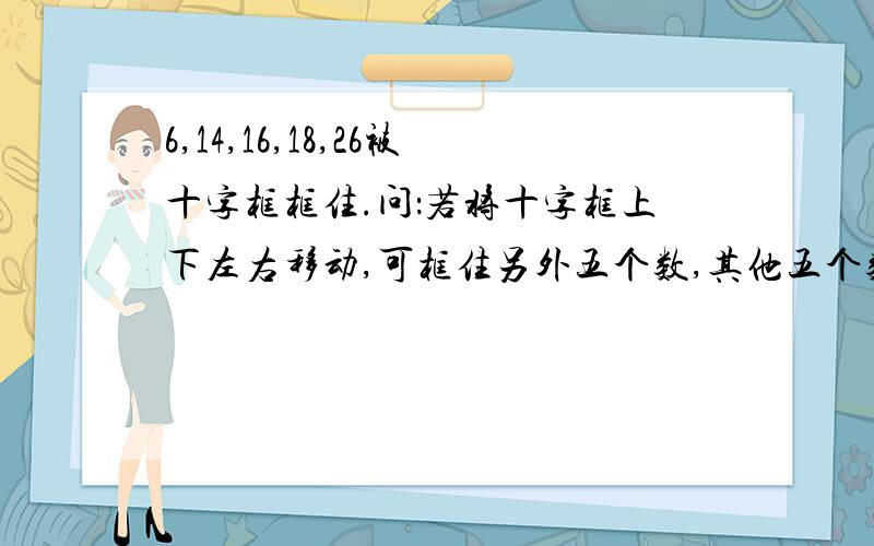 6,14,16,18,26被十字框框住.问：若将十字框上下左右移动,可框住另外五个数,其他五个数的和等于2050吗 2 4 6 8 10 12 14 16 18 2022 24 26 28 3032 34 36 38 40.........如能写出这五个数,如不能请说明理由答出