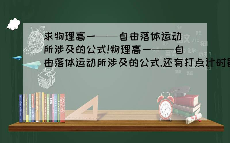 求物理高一——自由落体运动 所涉及的公式!物理高一——自由落体运动所涉及的公式,还有打点计时器所涉及的一些知识,