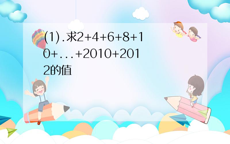 (1).求2+4+6+8+10+...+2010+2012的值