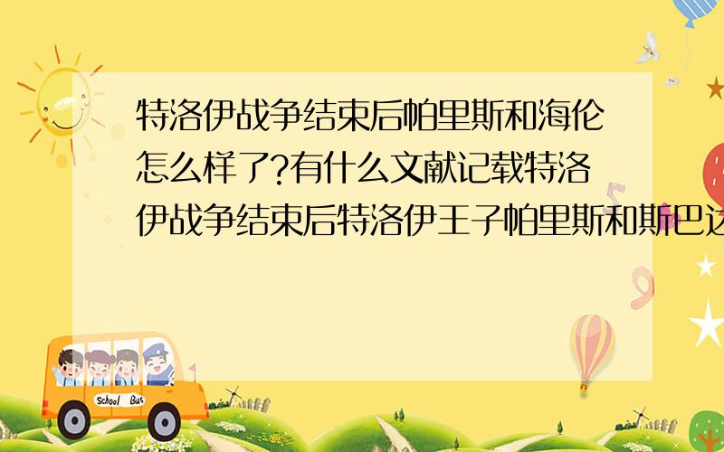 特洛伊战争结束后帕里斯和海伦怎么样了?有什么文献记载特洛伊战争结束后特洛伊王子帕里斯和斯巴达王后海伦怎么样了?