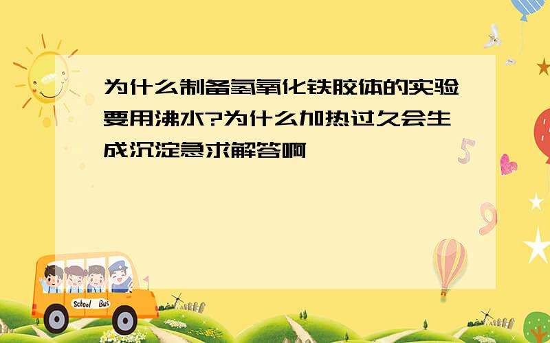 为什么制备氢氧化铁胶体的实验要用沸水?为什么加热过久会生成沉淀急求解答啊