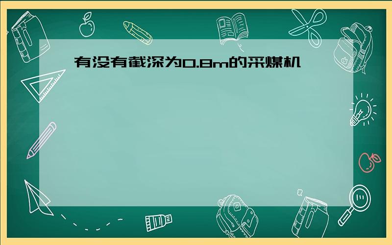 有没有截深为0.8m的采煤机